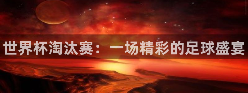 2026世界杯直播免费观看:世界杯淘汰赛:一场精彩的足球盛宴